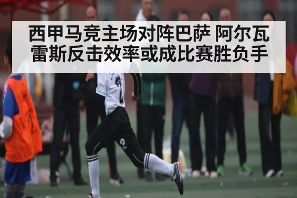 西甲马竞主场对阵巴萨 阿尔瓦雷斯反击效率或成比赛胜负手 | pg