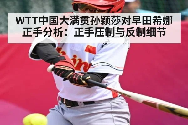 WTT中国大满贯孙颖莎对早田希娜正手分析：正手压制与反制细节 | pg