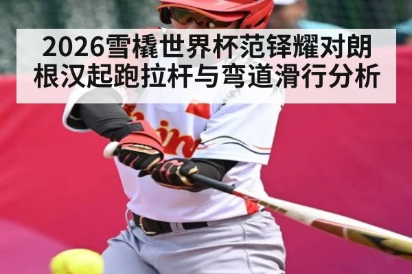 2026雪橇世界杯范铎耀对朗根汉起跑拉杆与弯道滑行分析 | pg